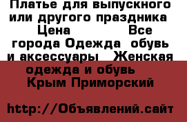 Платье для выпускного или другого праздника  › Цена ­ 10 000 - Все города Одежда, обувь и аксессуары » Женская одежда и обувь   . Крым,Приморский